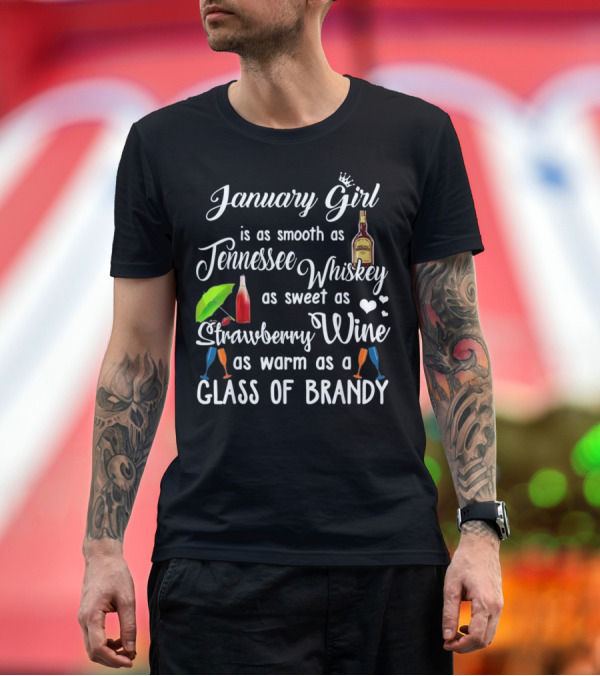 Premium T-Shirt: January Girl Is Smooth As Tennessee Whiskey Sweet As Strawberry Wine Warm As Glass Of Brandy T-Shirt January Girl Is Smooth As Tennessee Whiskey Sweet As Strawberry Wine Warm As Glass Of Brandy T-Shirt