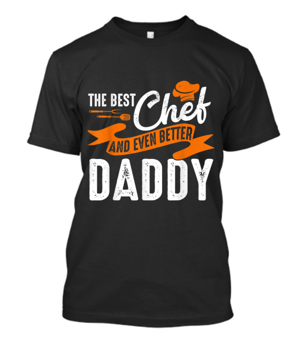 The Best Chef Hat Fork Spoon And Even Better Daddy T-Shirt