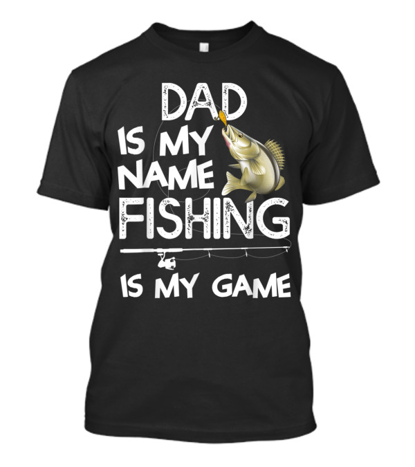 Dad Is My Name Fishing Is My Game Bass Rod T-Shirt