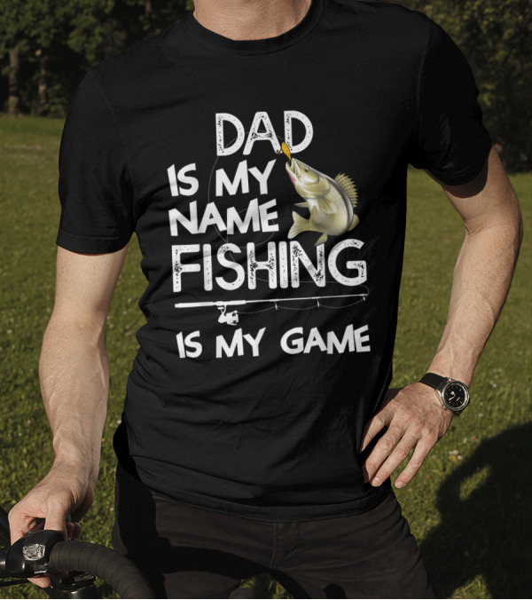 Dad Is My Name Fishing Is My Game Bass Rod T-Shirt