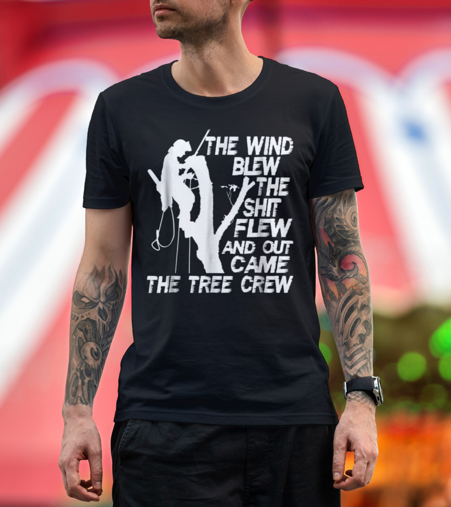 The Wind Blew The Shit Flew And Out Came The Tree Crew T-Shirt