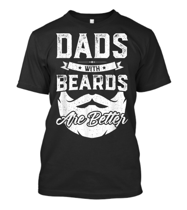 Dads With Beards Are Better T-Shirt