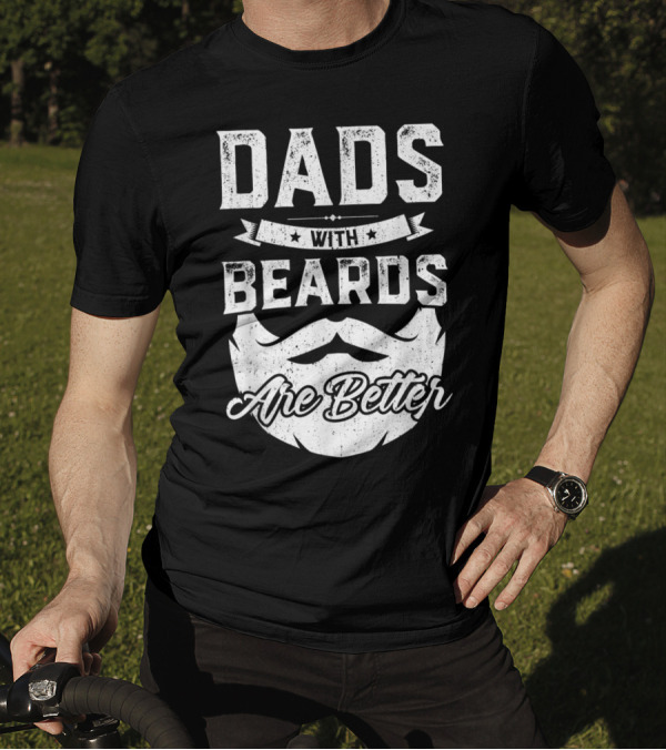 Dads With Beards Are Better T-Shirt