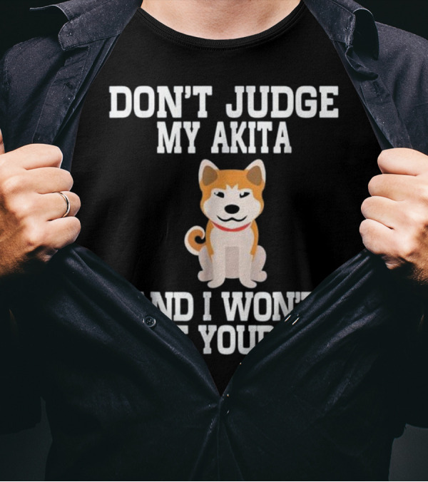 DON'T JUDGE MY AKITA AND I WON'T JUDGE YOUR KIDS T-Shirt