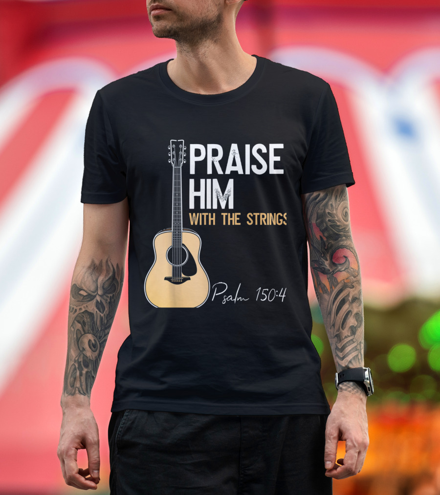 Praise Him With The Strings Christian Guitar Psalm 150:4 T-Shirt