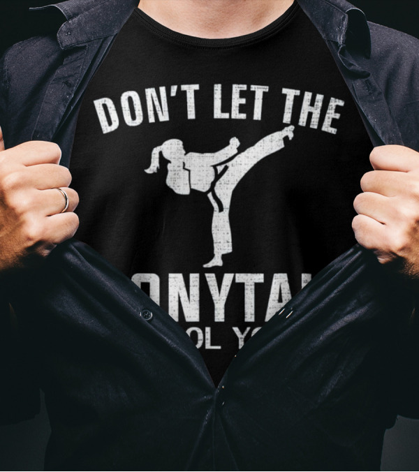 Don't Let The Ponytail Fool You Karate Judo TaeK T-Shirt