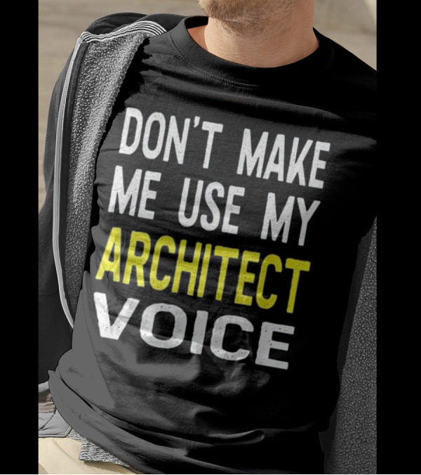 DON'T MAKE ME USE MY ARCHITECT VOICE T-Shirt