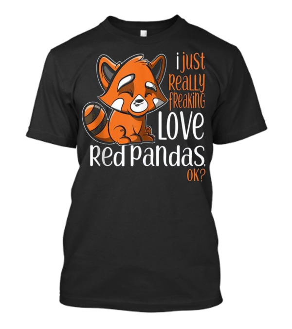 I Just Really Freaking Love Red Pandas OK? T-Shirt