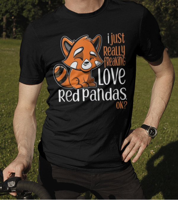 I Just Really Freaking Love Red Pandas OK? T-Shirt