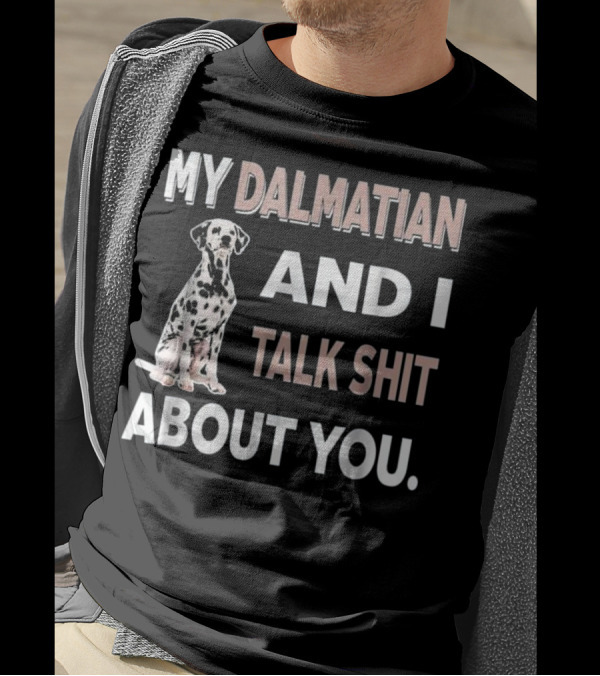 MY DALMATIAN AND I TALK SHIT ABOUT YOU T-Shirt