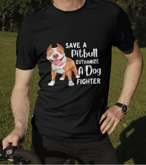 Save A Pitbull Euthanize A Dog Fighter Pit Bull Advocacy T-Shirt