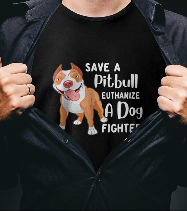 Save A Pitbull Euthanize A Dog Fighter Pit Bull Advocacy T-Shirt