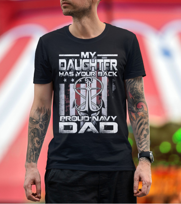Premium T-Shirt: My Daughter Has Your Back Proud Navy Dad T-Shirt My Daughter Has Your Back Proud Navy Dad T-Shirt