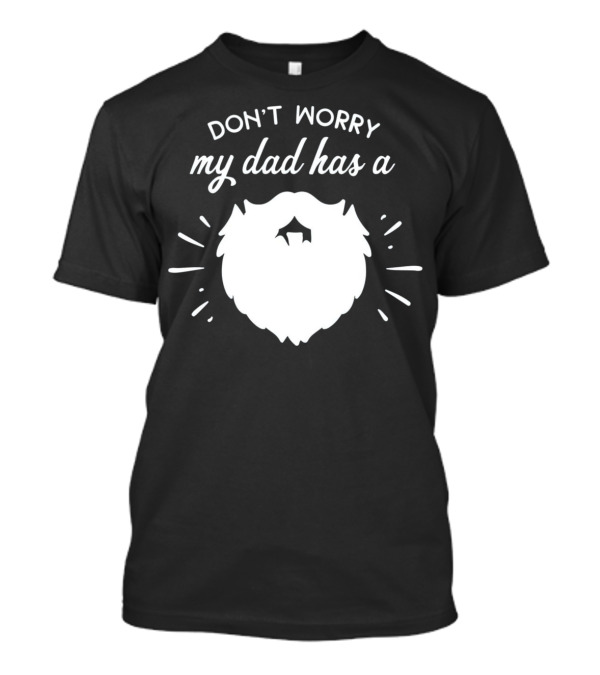 DON'T WORRY MY DAD HAS A BEARD T-Shirt