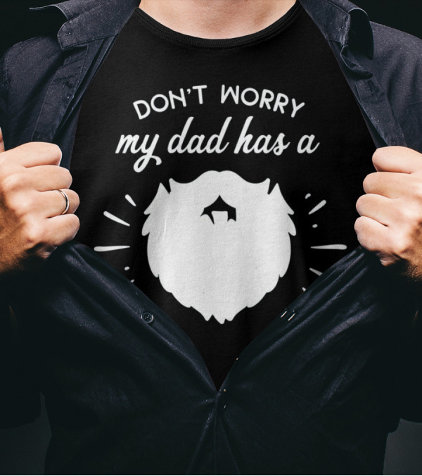 DON'T WORRY MY DAD HAS A BEARD T-Shirt