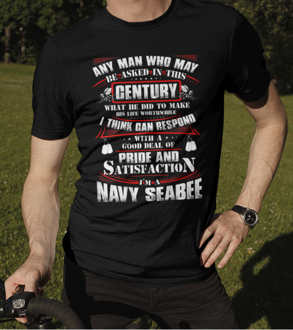 Navy Seabee Any Man Who May Be Asked In This Century Pride And Satisfaction T-Shirt