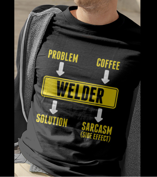 Problem Coffee Solution Sarcasm Side Effect Welder T-Shirt