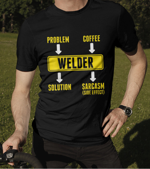 Problem Coffee Solution Sarcasm Side Effect Welder T-Shirt