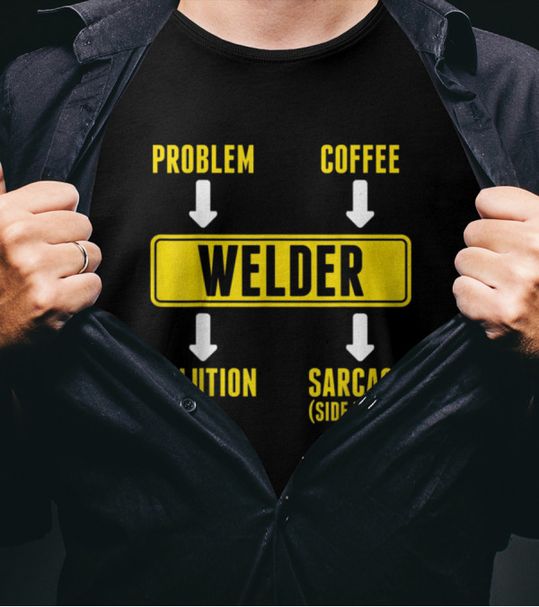 Problem Coffee Solution Sarcasm Side Effect Welder T-Shirt