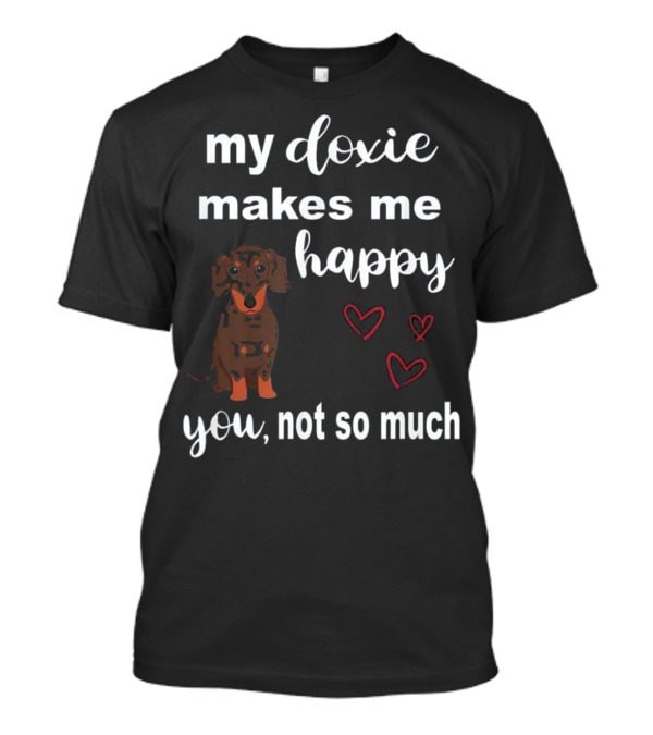 My Doxie Makes Me Happy You Not So Much Hearts Dog T-Shirt