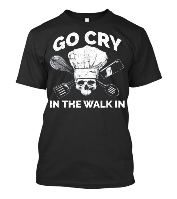 Go Cry In The Walk In Skull Chef Hat Spatula Whisk Knife T-Shirt