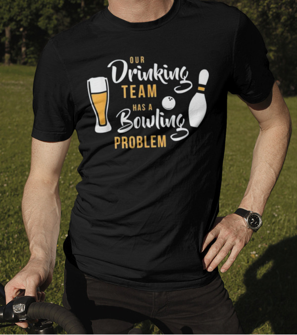 Our Drinking Team Has A Bowling Problem T-Shirt