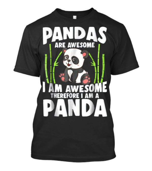Pandas Are Awesome I Am Awesome Therefore I Am A Panda T-Shirt