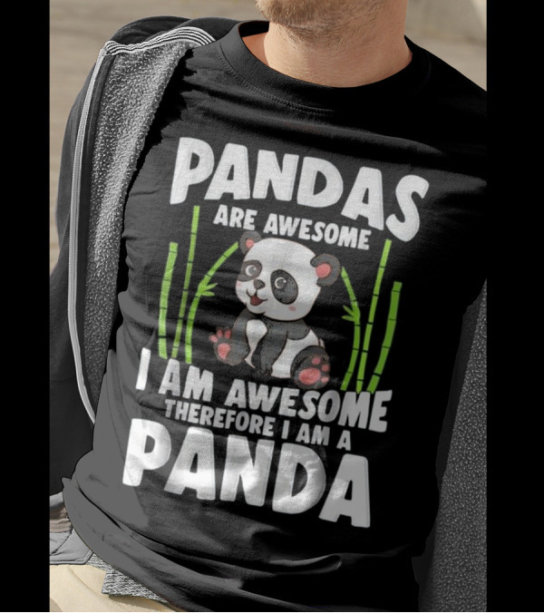 Pandas Are Awesome I Am Awesome Therefore I Am A Panda T-Shirt