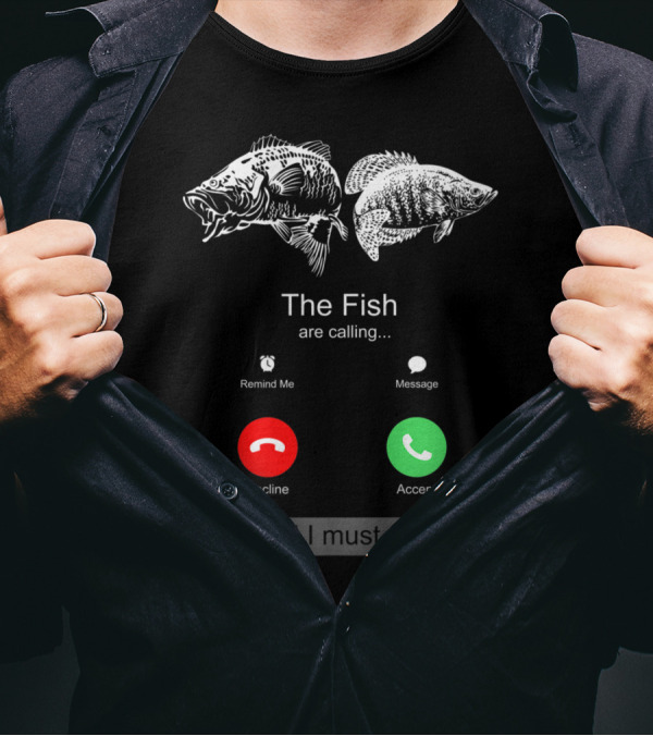 The Fish Are Calling Decline Accept And I Must Go T-Shirt