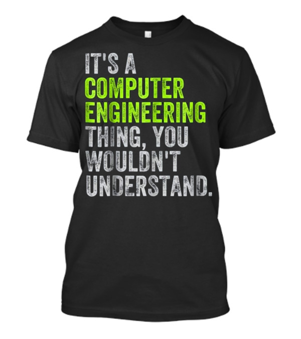 IT'S A COMPUTER ENGINEERING THING, YOU WOULDN'T UNDERSTAND T-Shirt