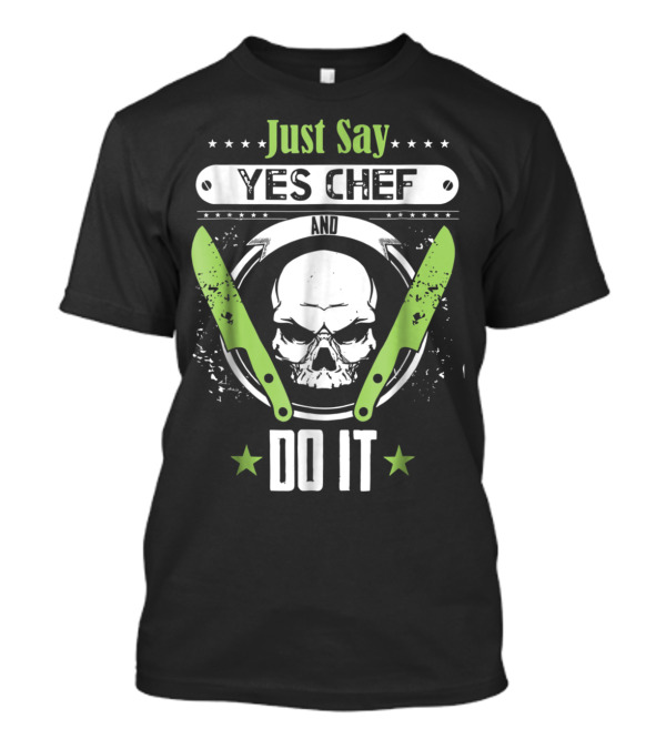 Just Say Yes Chef And Do It With Skull And Crossed Green Knives T-Shirt