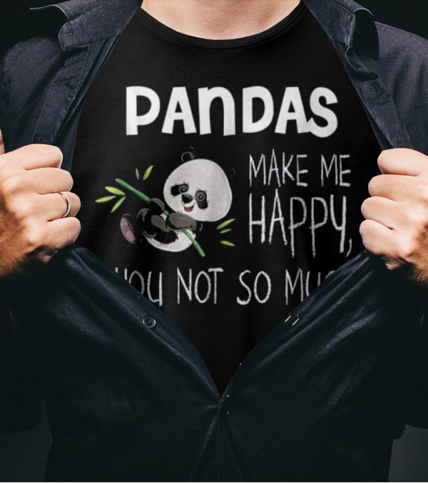 Pandas Make Me Happy You Not So Much T-Shirt