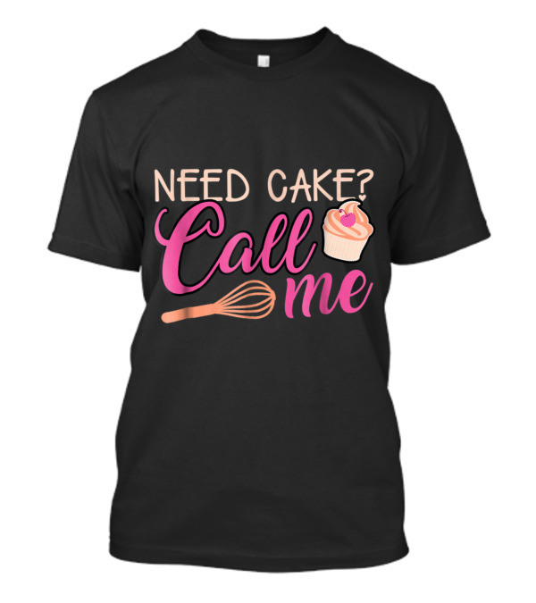 Need Cake Call Me Baking Lover With Whisk And Cupcake T-Shirt
