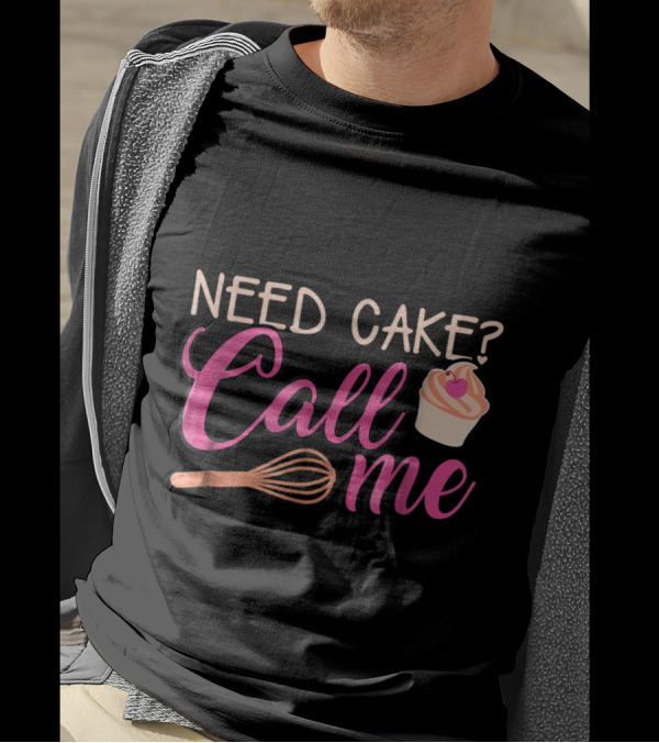 Need Cake Call Me Baking Lover With Whisk And Cupcake T-Shirt