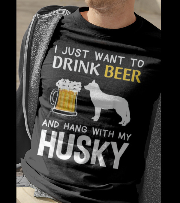 I Just Want To Drink Beer And Hang With My Husky T-Shirt