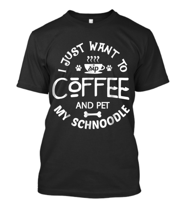 I Just Want To Sip Coffee And Pet My Schnoodle T-Shirt