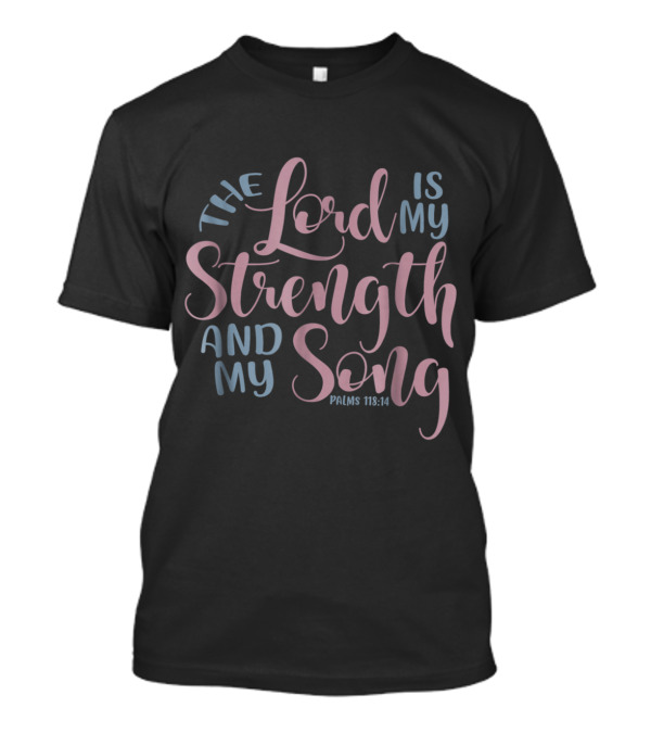 The Lord Is My Strength And My Song Psalms 118:14 T-Shirt