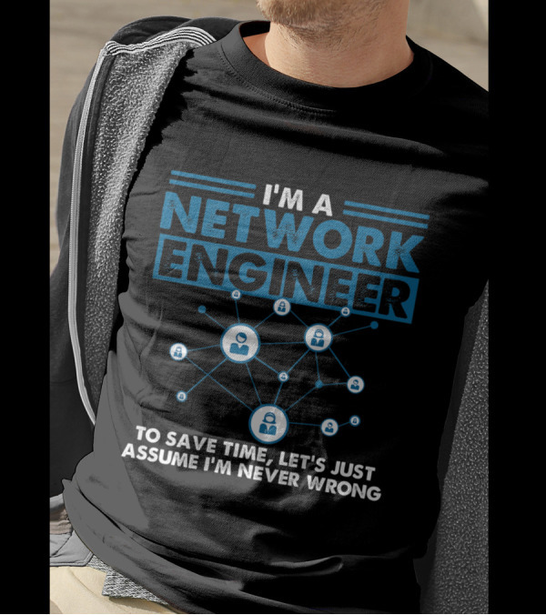 I'm A Network Engineer Let's Assume I'm Never Wrong T-Shirt