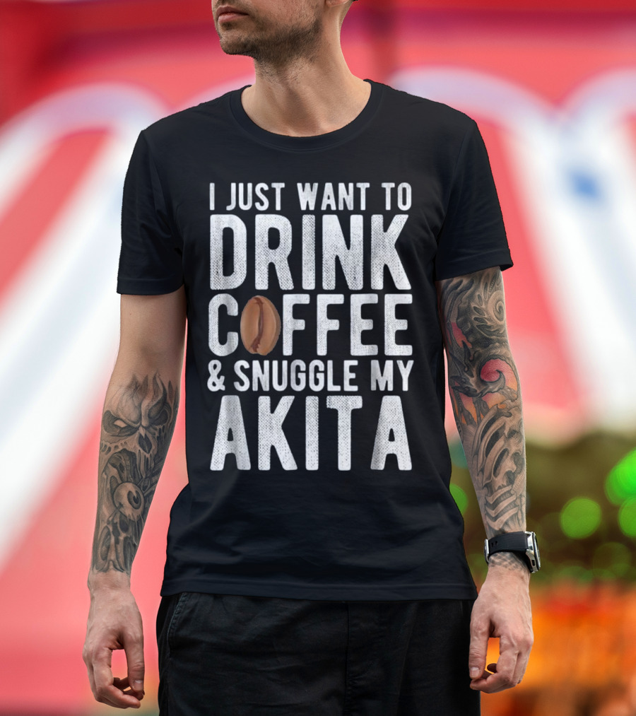 I Just Want To Drink Coffee and Snuggle My Akita T-Shirt