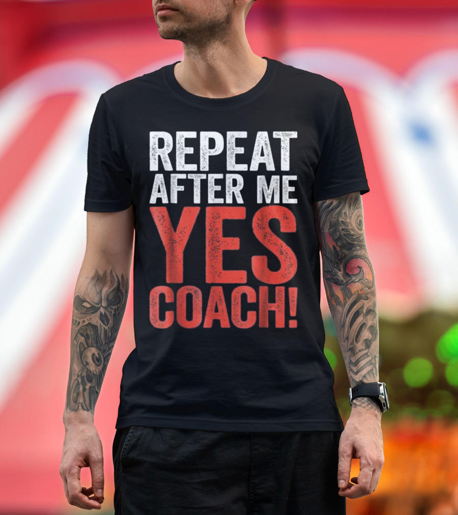 Repeat After Me Yes Coach T-Shirt