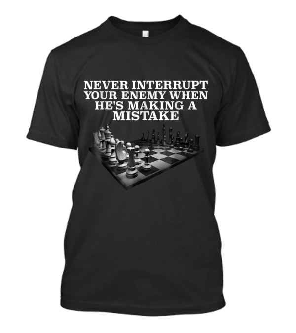 Never Interrupt Your Enemy When He's Making A Mistake Chess Board Strategy T-Shirt