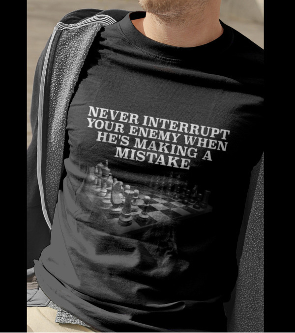Never Interrupt Your Enemy When He's Making A Mistake Chess Board Strategy T-Shirt