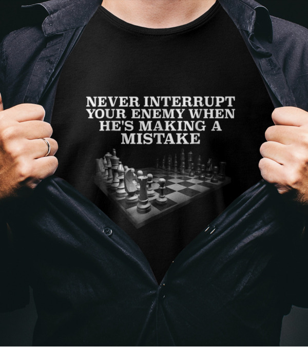 Never Interrupt Your Enemy When He's Making A Mistake Chess Board Strategy T-Shirt