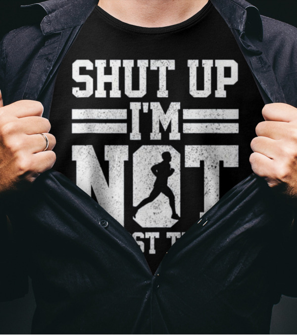 Shut Up I'm Not Almost There Marathon Running T-Shirt