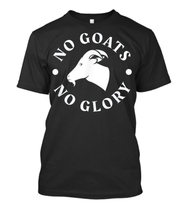 No Goats No Glory Funny Goat T-Shirt