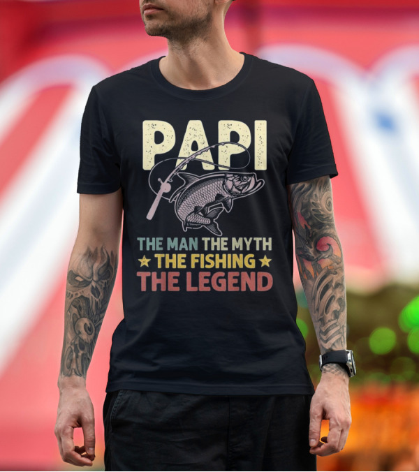 Premium T-Shirt: Papi The Man The Myth The Fishing Legend T-Shirt Papi The Man The Myth The Fishing Legend T-Shirt
