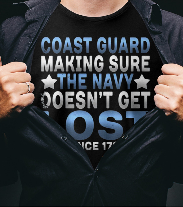 Coast Guard Making Sure The Navy Doesn't Get Lost Since 1790 T-Shirt