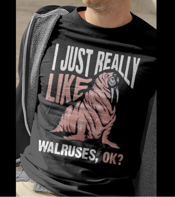 I Just Really Like Walruses OK? T-Shirt
