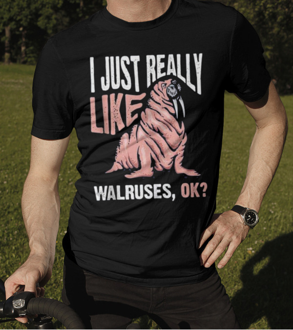 I Just Really Like Walruses OK? T-Shirt