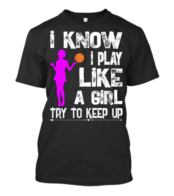 I Know I Play Like A Girl Try To Keep Up T-Shirt
